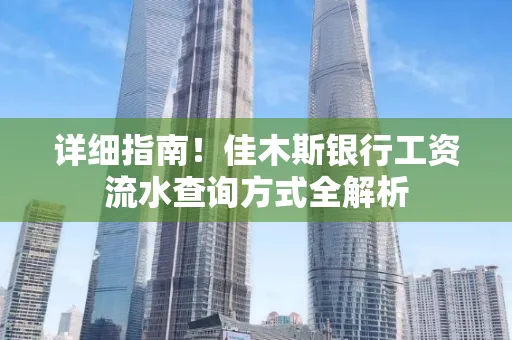 详细指南!佳木斯银行工资流水查询方式全解析